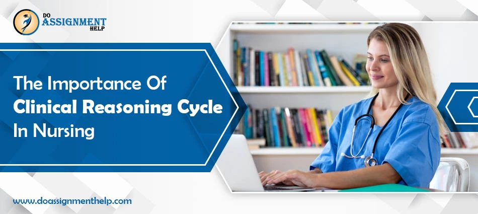 The Importance of Clinical Reasoning Cycle in Nursing