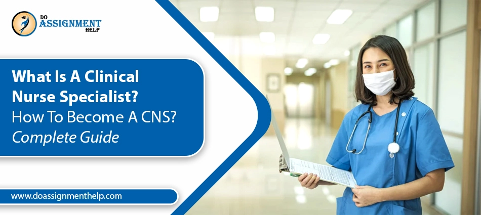 What Is A Clinical Nurse Specialist? How To Become A CNS?: Complete Guide
