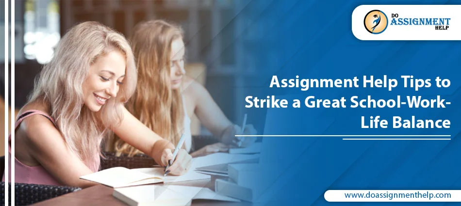 Assignment Help Tips to Strike a Great School-Work-Life Balance