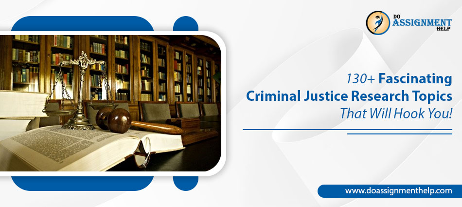 130+ Fascinating Criminal Justice Research Topics That Will Hook You!