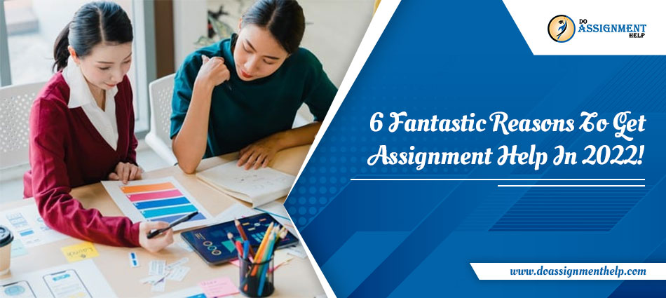 6 Fantastic Reasons To Get Assignment Help In 2022!