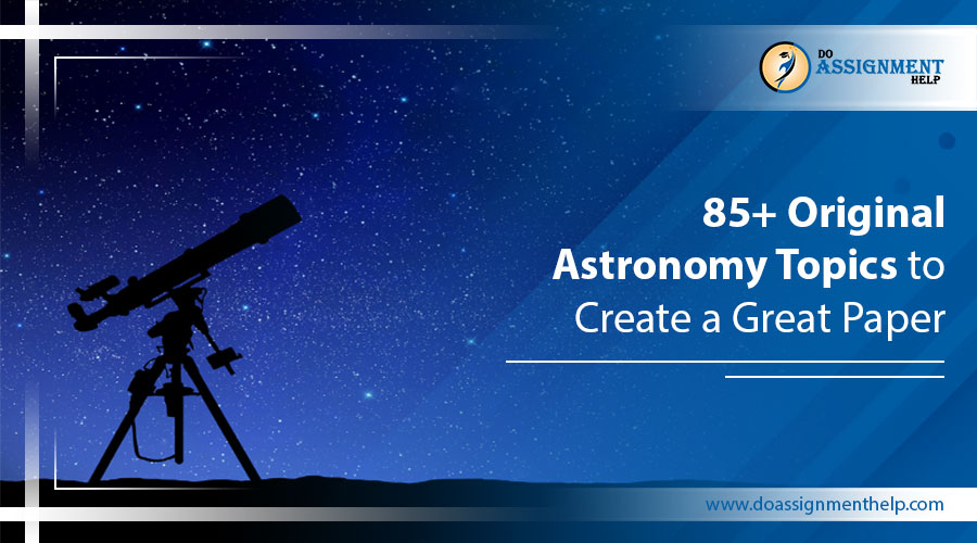 Create a Perfect Paper with the Best Astronomy Topics